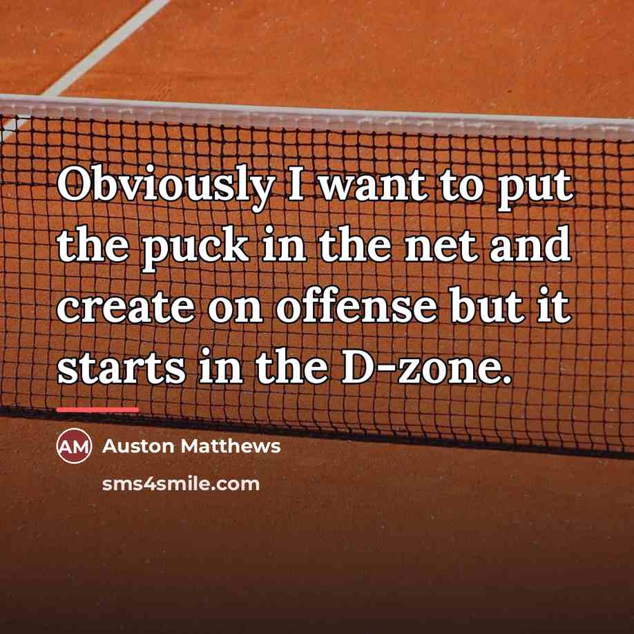 “Obviously I want to put the puck in the net…” quote by Auston Matthews