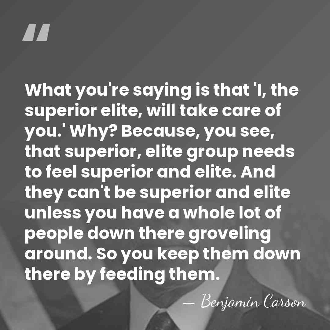 What you're saying is that 'I, the superior elite, will take care&hellip; - Benjamin Carson