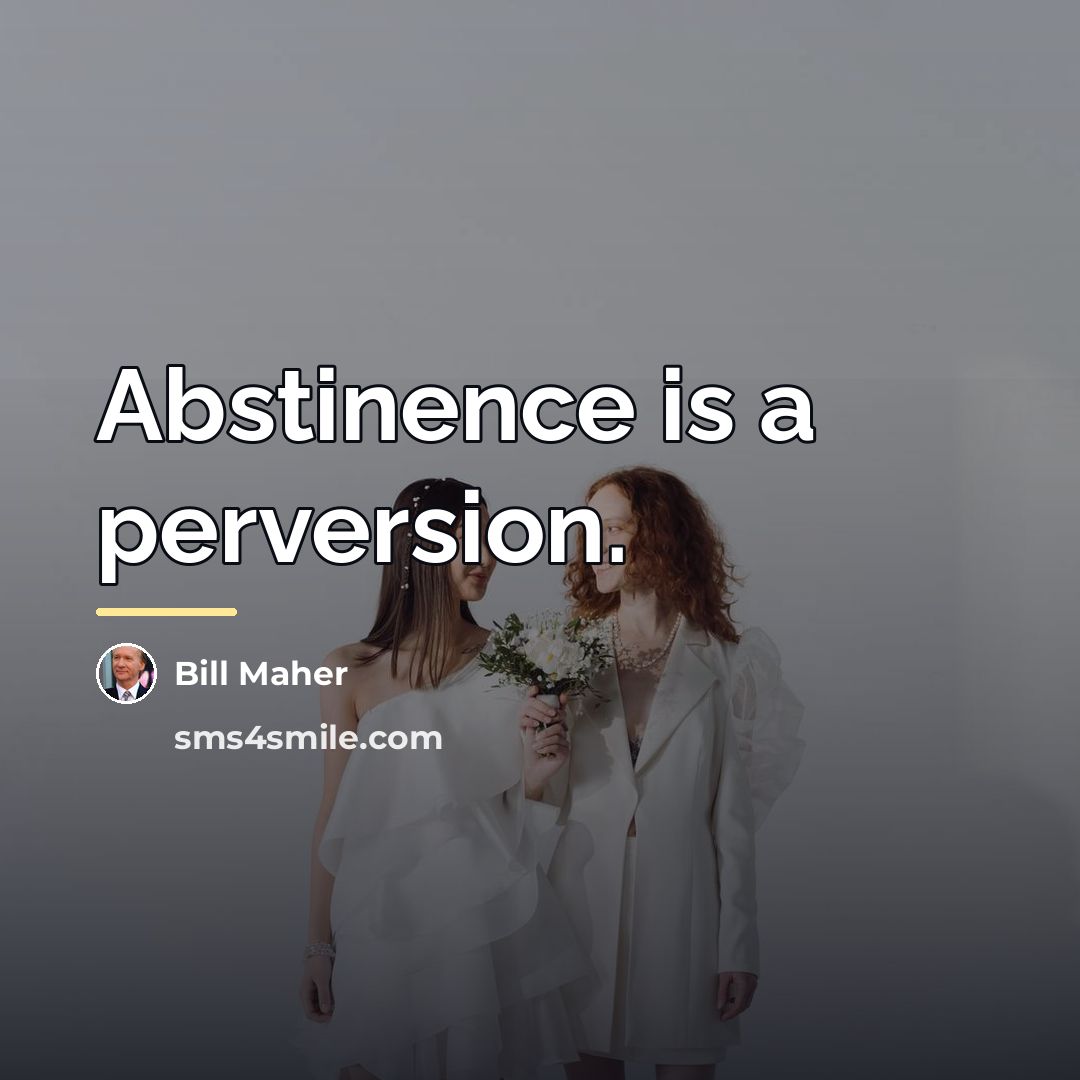“Abstinence is a perversion.…” quote by Bill Maher