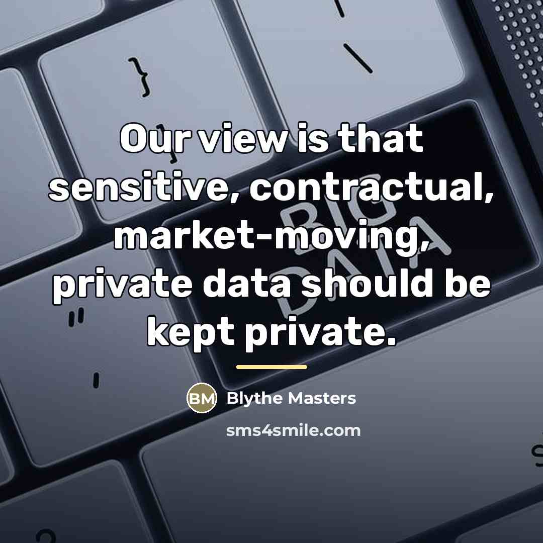 “Our view is that sensitive, contractual, market-moving, private data should…” quote by Blythe Masters