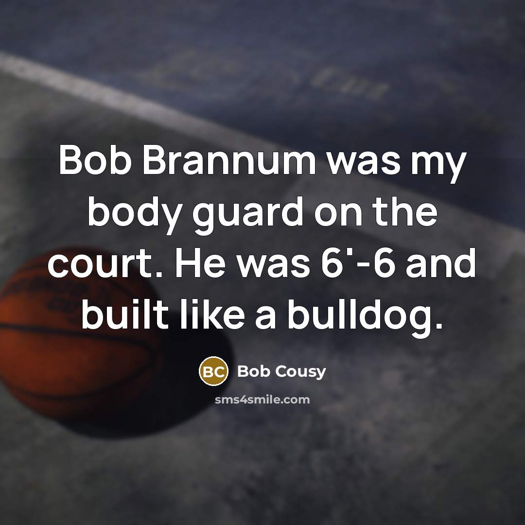 “Bob Brannum was my body guard on the court. He…” quote by Bob Cousy