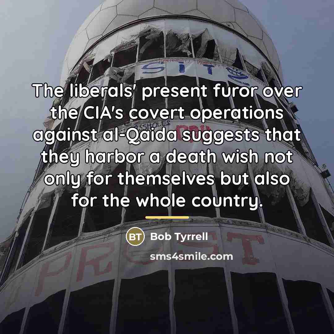 “The liberals' present furor over the CIA's covert operations against…” quote by Bob Tyrrell