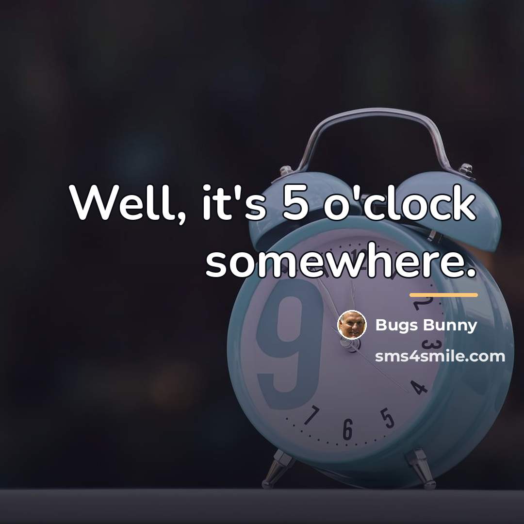 “Well, it's 5 o'clock somewhere.…” quote by Bugs Bunny