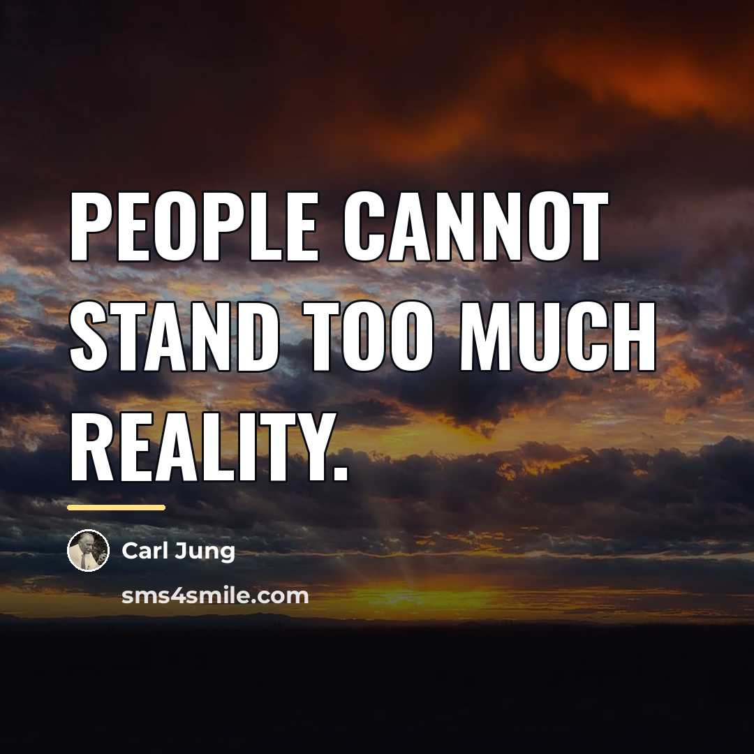 “People cannot stand too much Reality.…” quote by Carl Jung