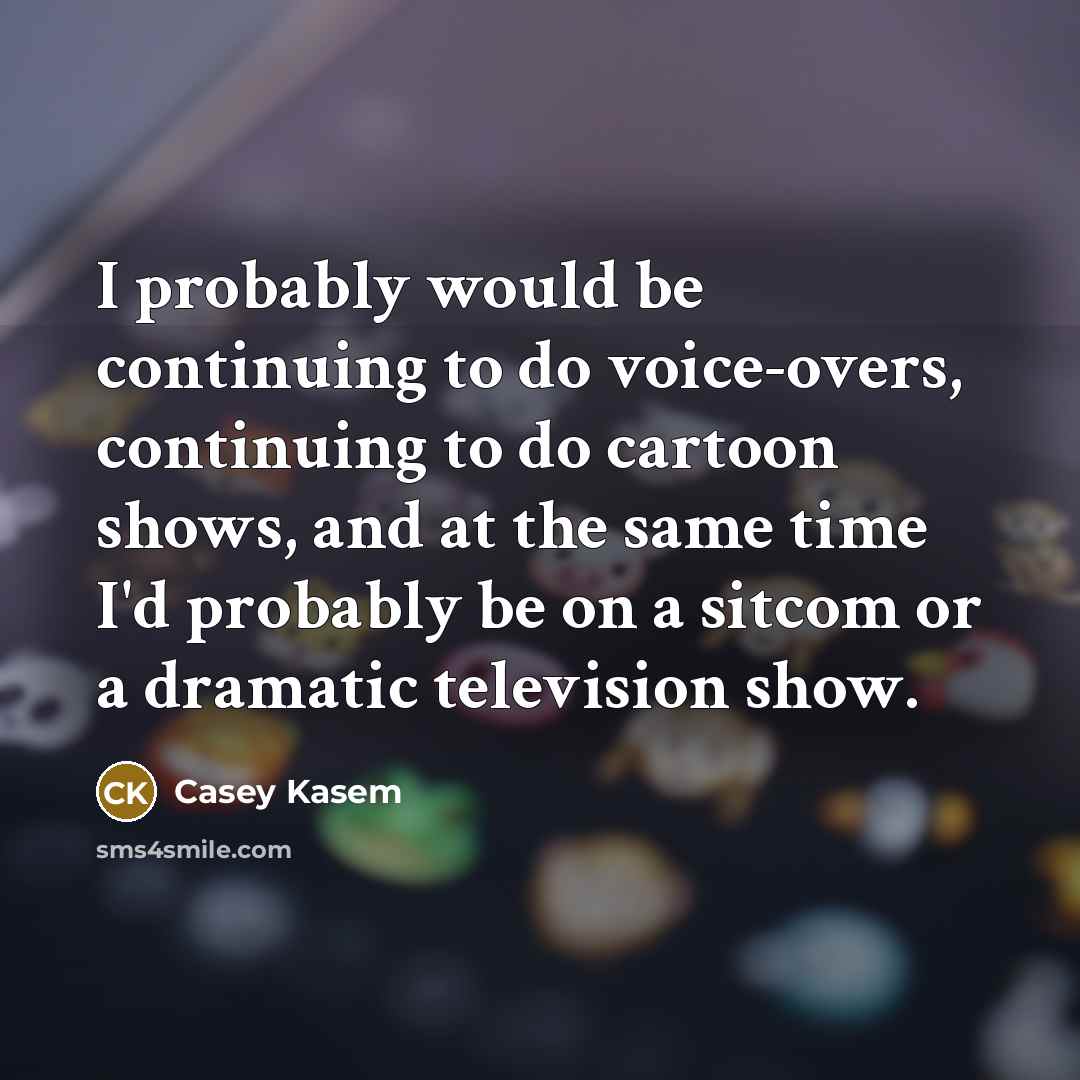 “I probably would be continuing to do voice-overs, continuing to…” quote by Casey Kasem