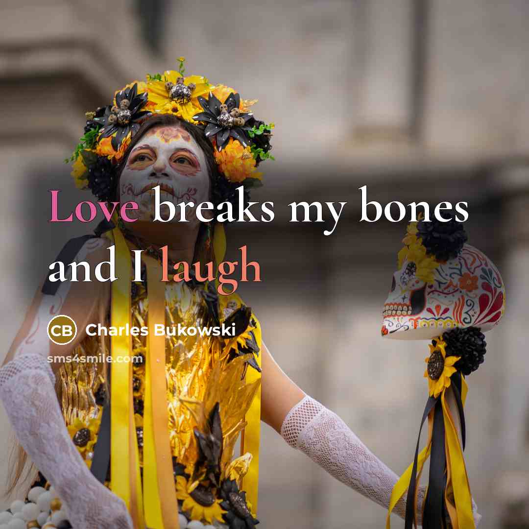 “Love breaks my bones and I laugh…” quote by Charles Bukowski