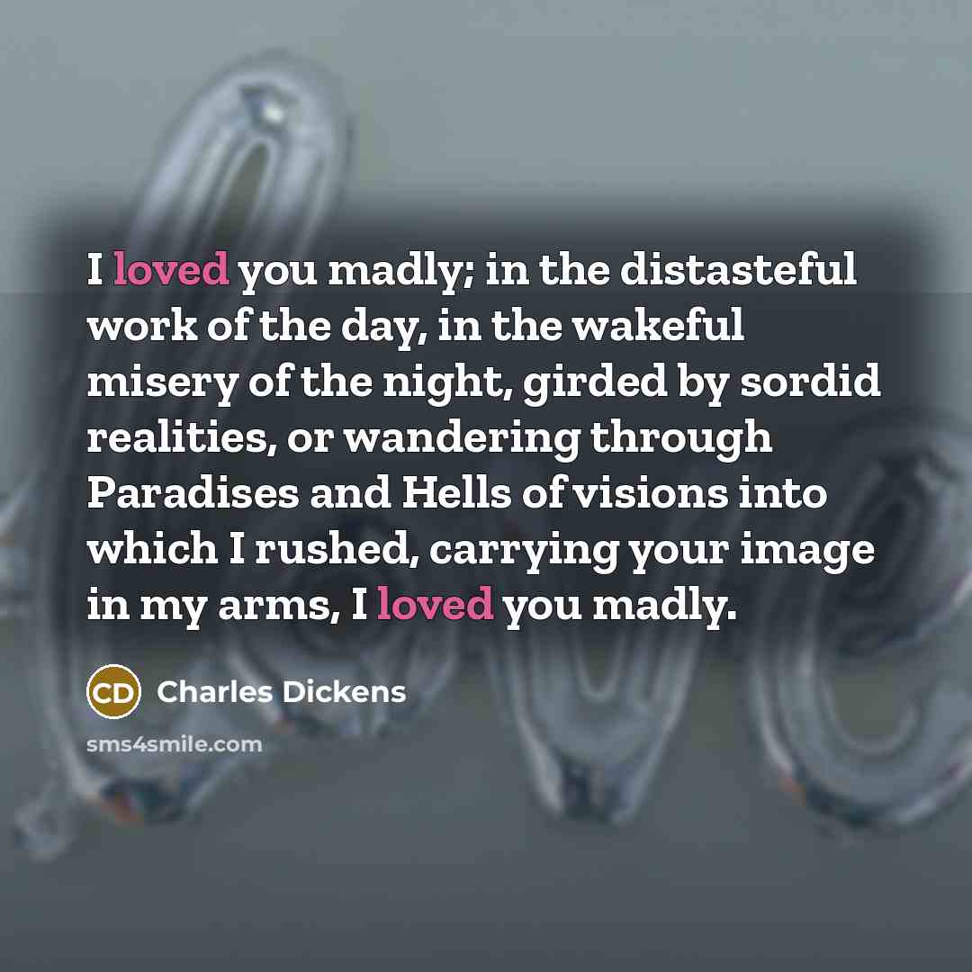 “I loved you madly; in the distasteful work of the…” quote by Charles Dickens