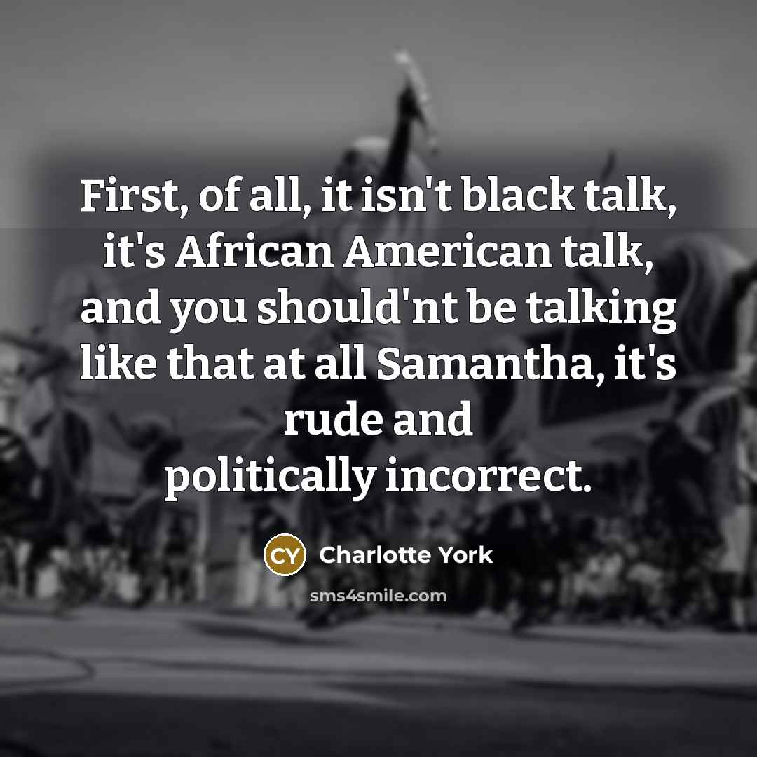 “First, of all, it isn't black talk, it's African American…” quote by Charlotte York