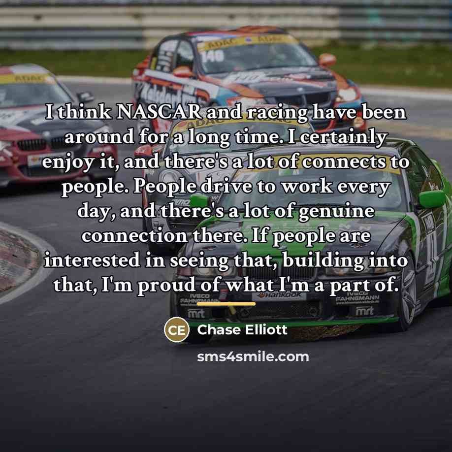 “I think NASCAR and racing have been around for a…” quote by Chase Elliott