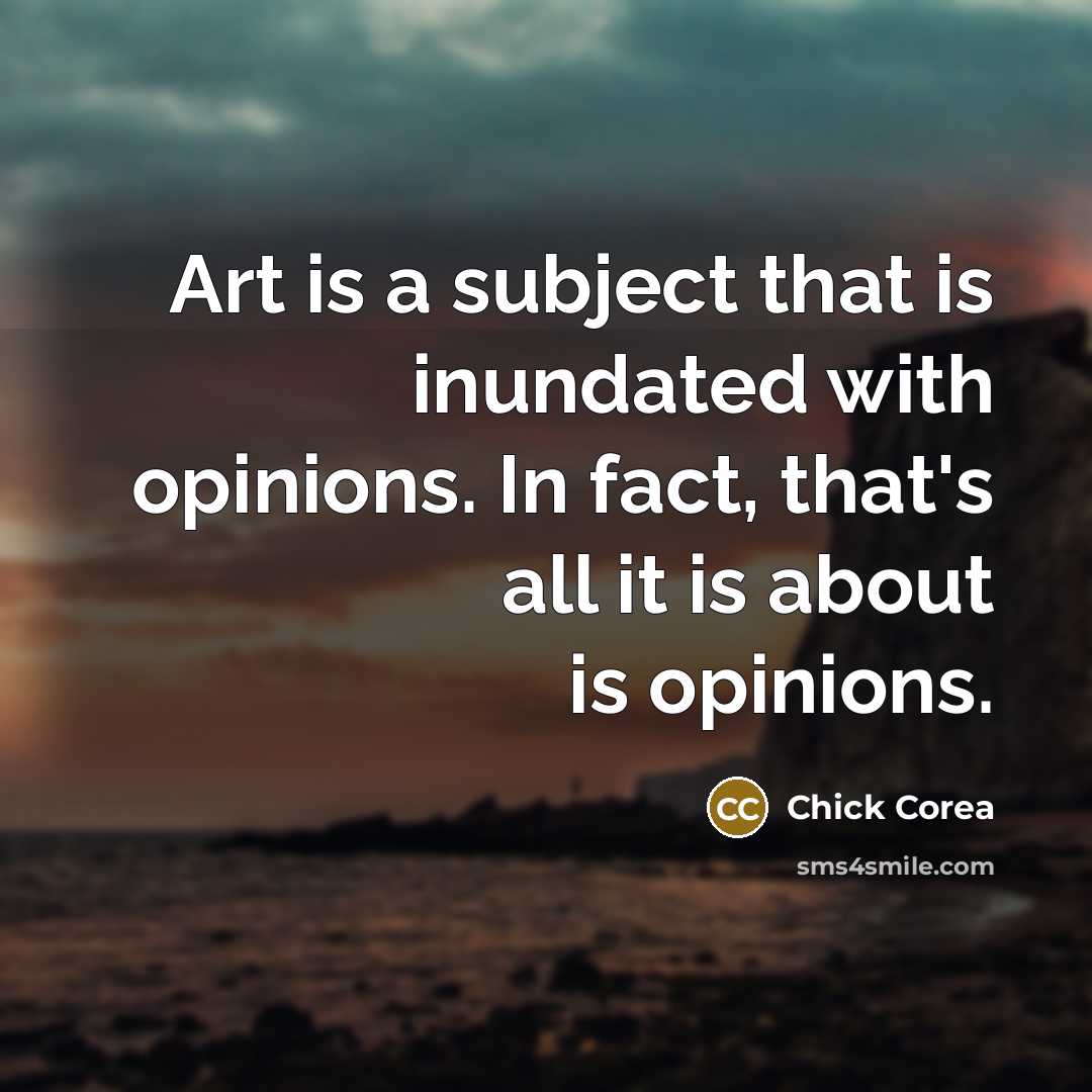 “Art is a subject that is inundated with opinions. In…” quote by Chick Corea