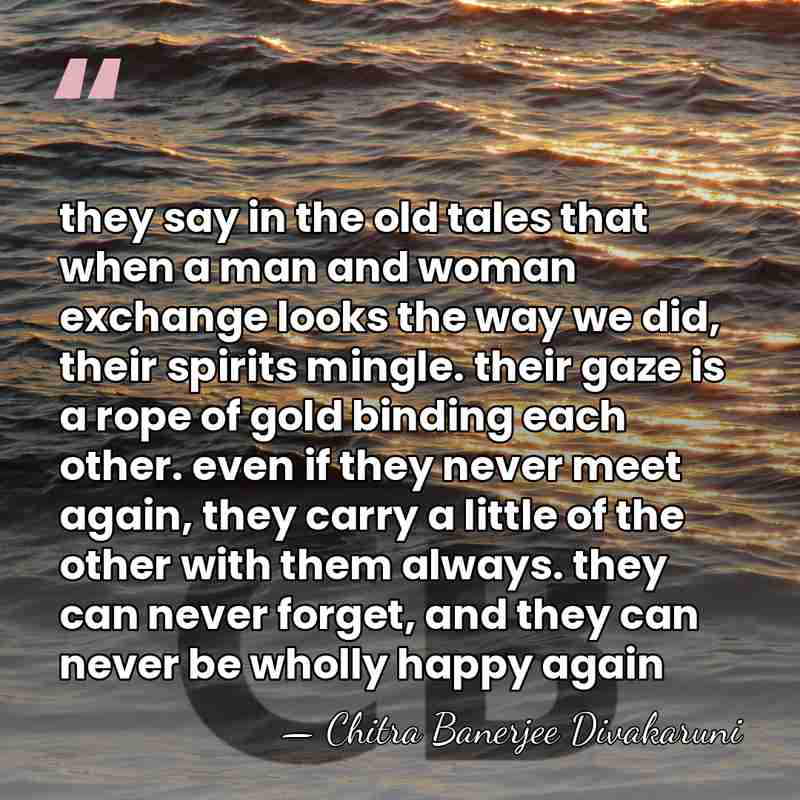 they say in the old tales that when a man and woman&hellip; - Chitra Banerjee Divakaruni