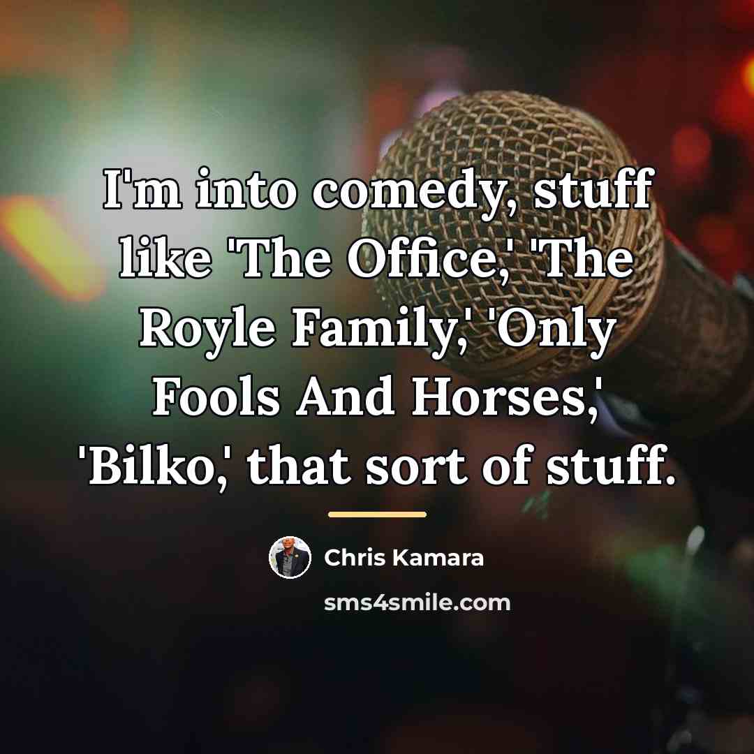 “I'm into comedy, stuff like 'The Office,' 'The Royle Family,'…” quote by Chris Kamara