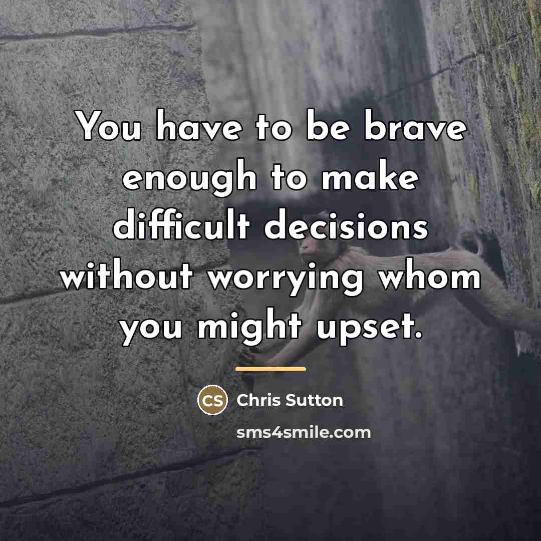 “You have to be brave enough to make difficult decisions…” quote by Chris Sutton
