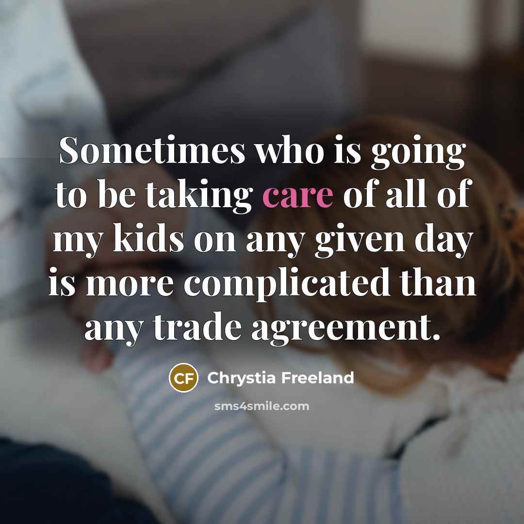 “Sometimes who is going to be taking care of all…” quote by Chrystia Freeland