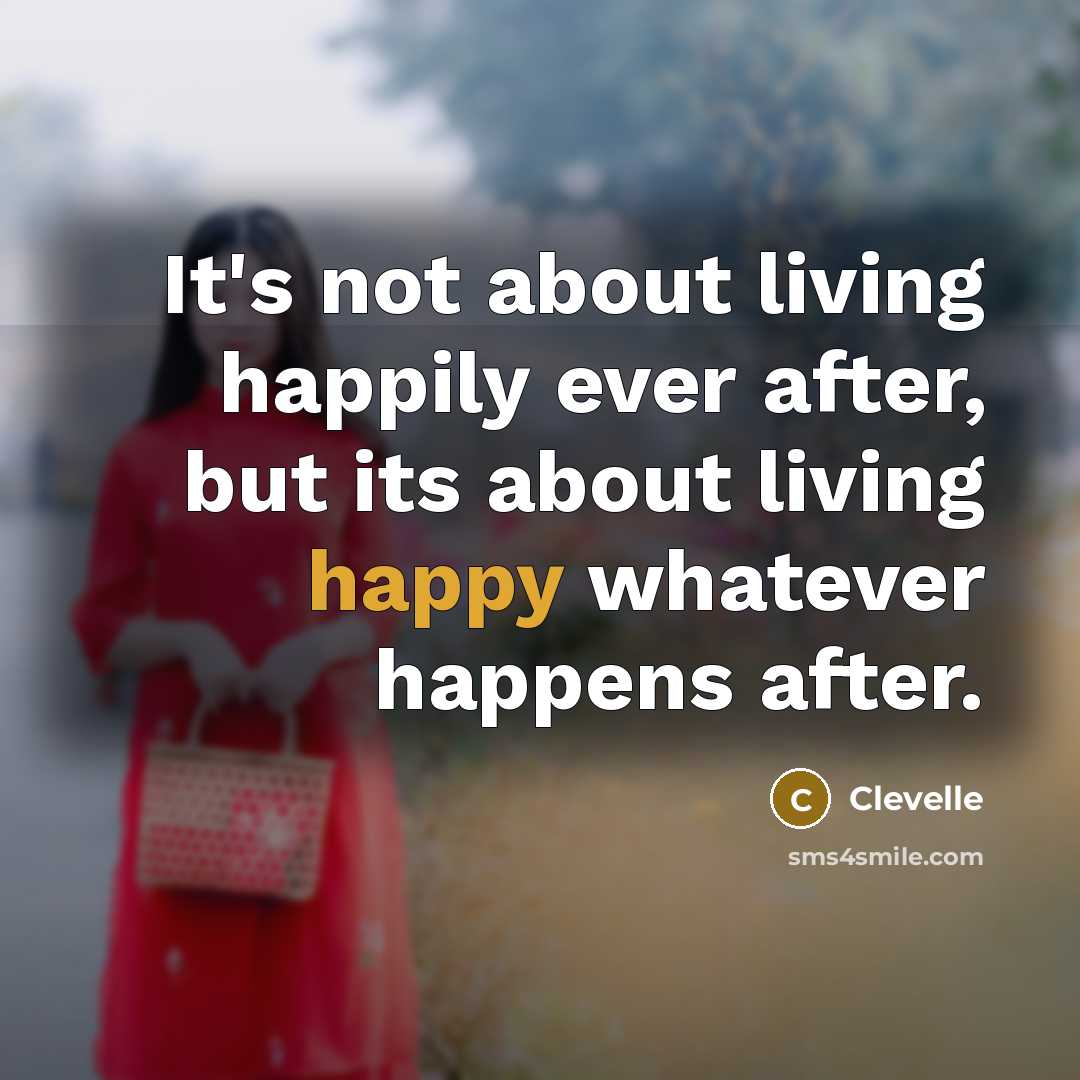 “It's not about living happily ever after, but its about…” quote by Clevelle
