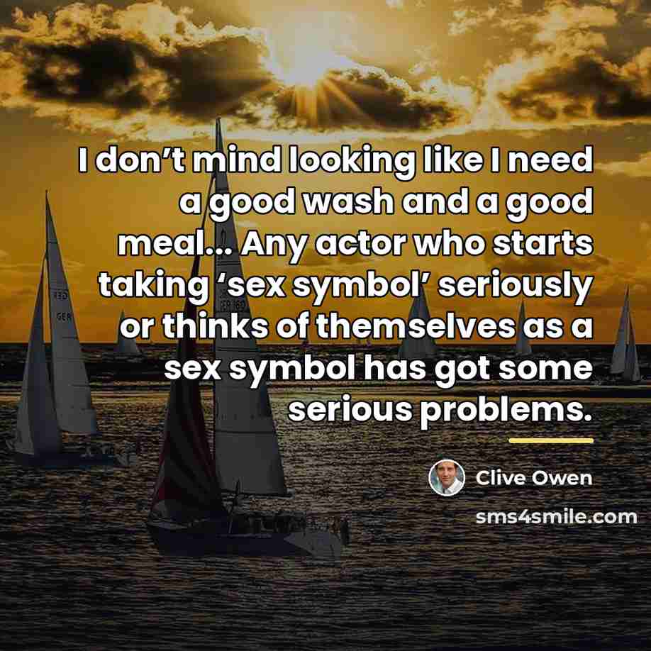 “I don’t mind looking like I need a good wash…” quote by Clive Owen