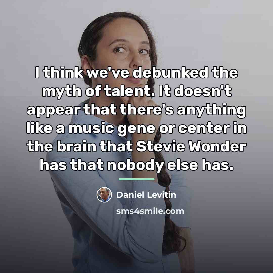 “I think we've debunked the myth of talent. It doesn't…” quote by Daniel Levitin