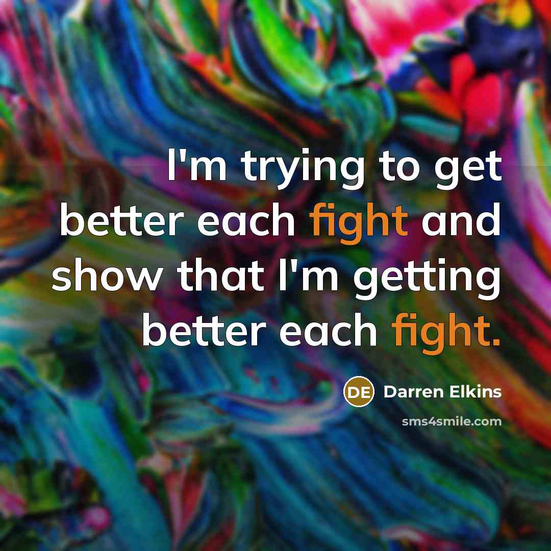 “I'm trying to get better each fight and show that…” quote by Darren Elkins