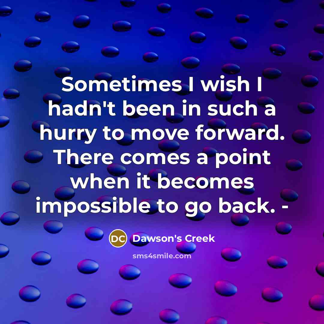 “Sometimes I wish I hadn't been in such a hurry…” quote by Dawson's Creek