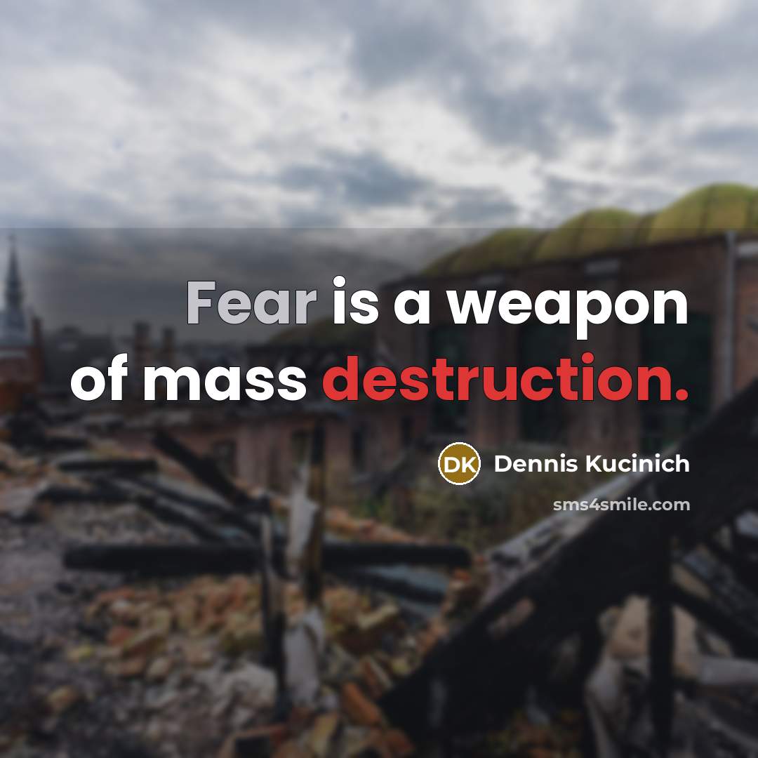 “Fear is a weapon of mass destruction.…” quote by Dennis Kucinich