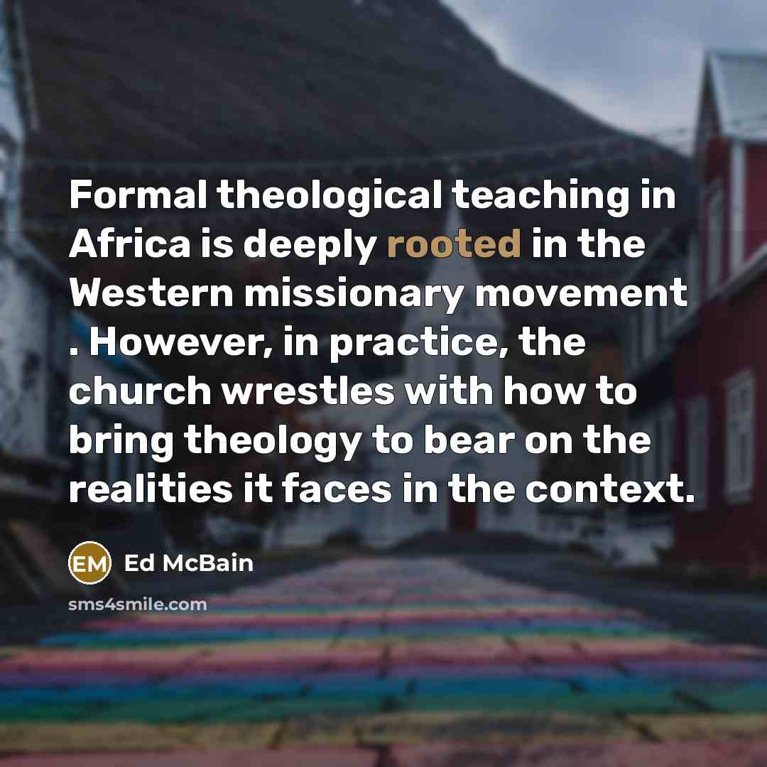 “Formal theological teaching in Africa is deeply rooted in the…” quote by Ed McBain