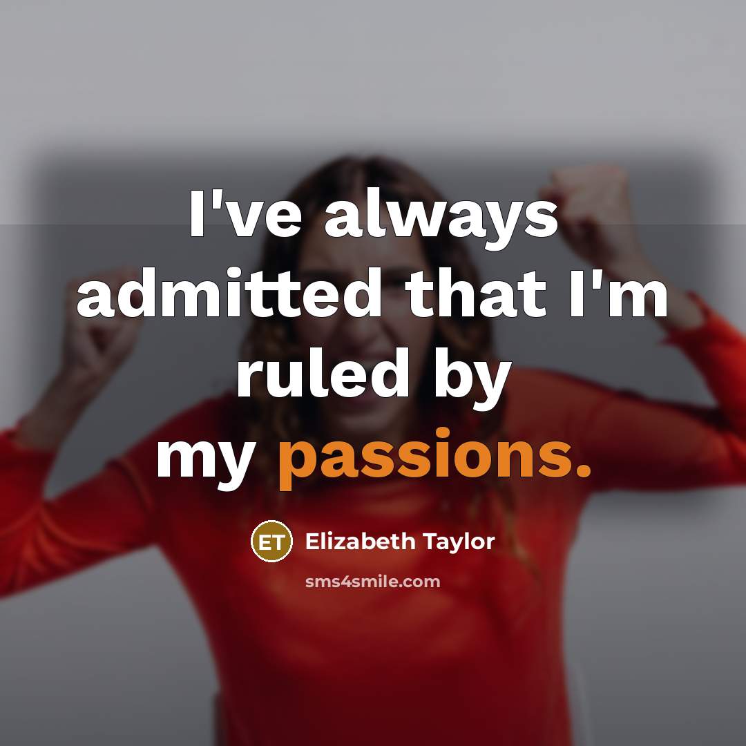 “I've always admitted that I'm ruled by my passions.” quote by Elizabeth Taylor