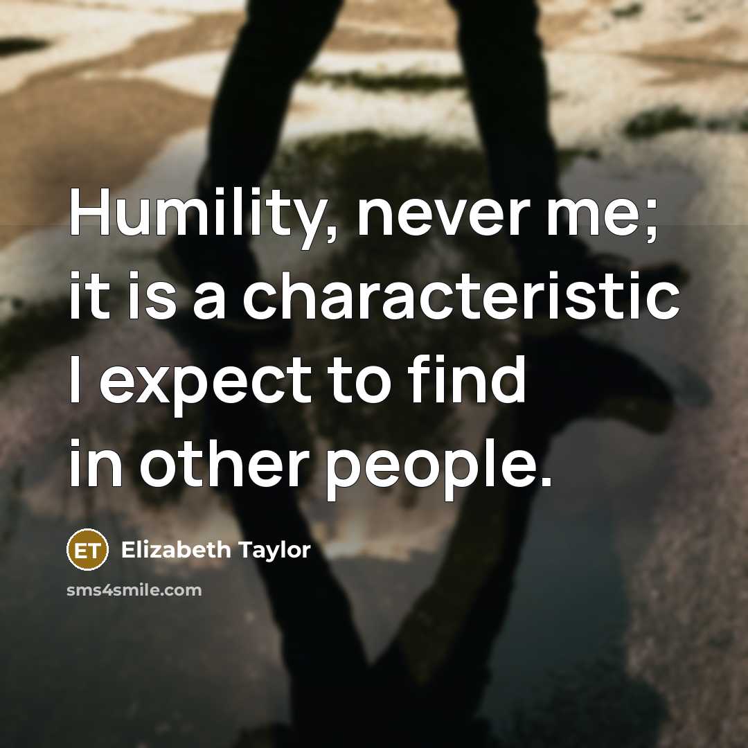 “Humility, never me; it is a characteristic I expect to…” quote by Elizabeth Taylor