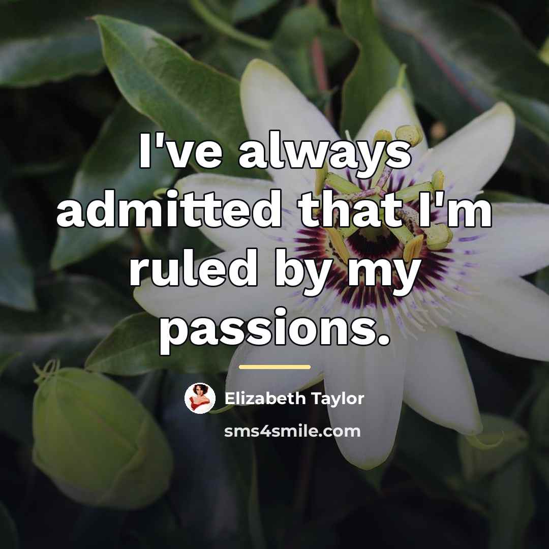 “I've always admitted that I'm ruled by my passions.…” quote by Elizabeth Taylor
