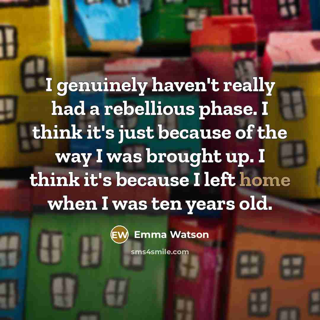 “I genuinely haven't really had a rebellious phase. I think…” quote by Emma Watson