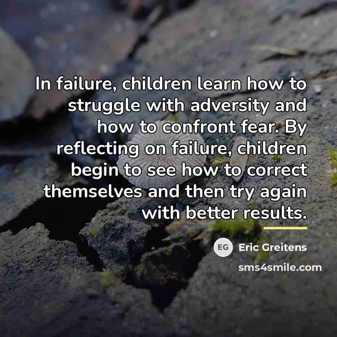 “In failure, children learn how to struggle with adversity and…” quote by Eric Greitens