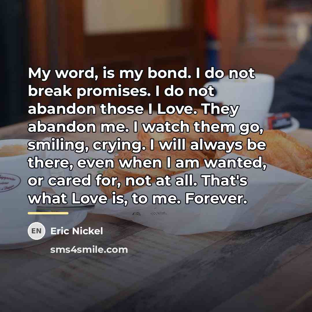 “My word, is my bond. I do not break promises.…” quote by Eric Nickel