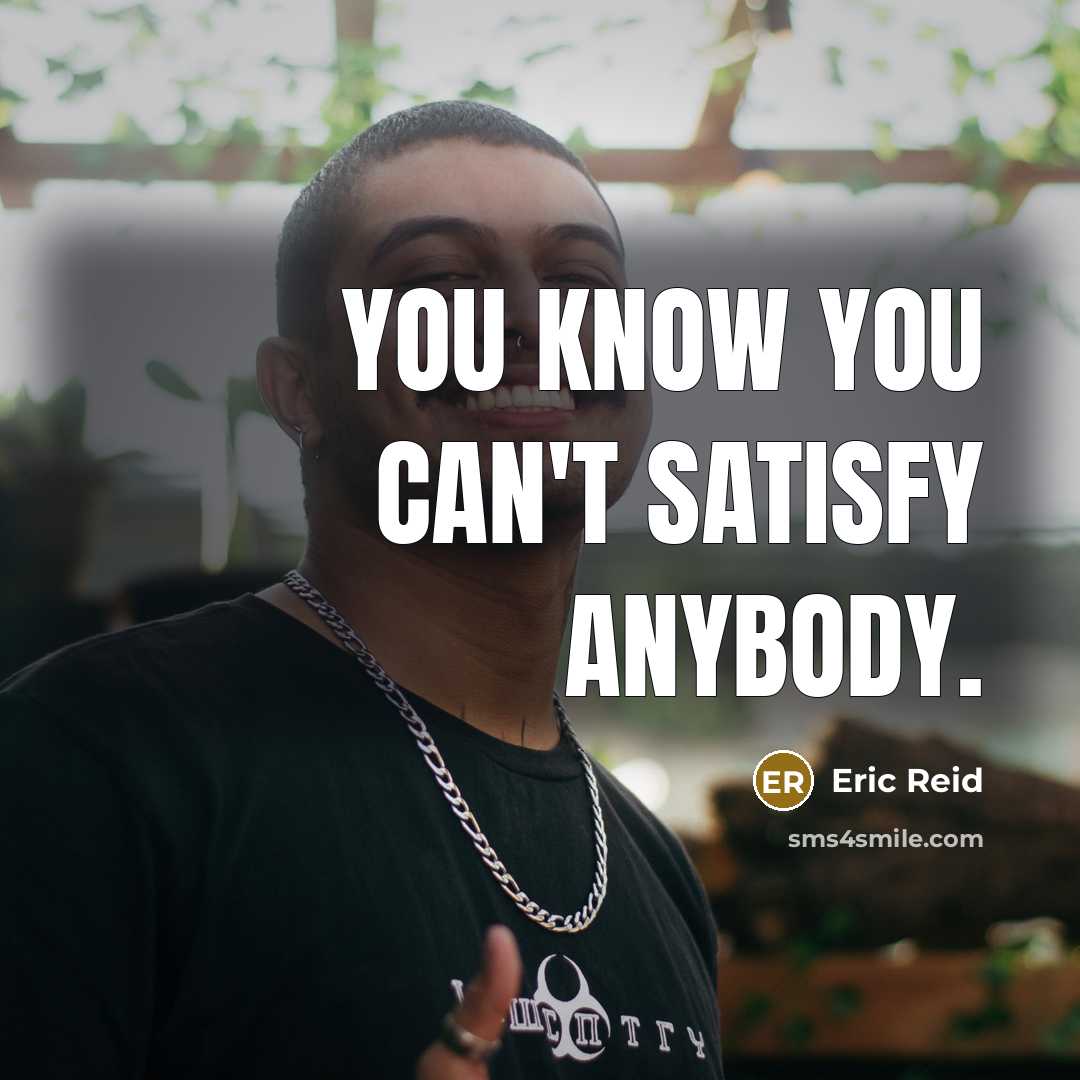 “You know you can't satisfy anybody.…” quote by Eric Reid