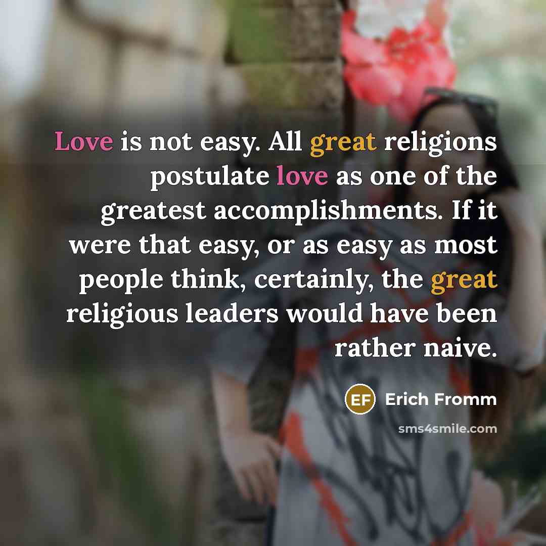 “Love is not easy. All great religions postulate love as…” quote by Erich Fromm