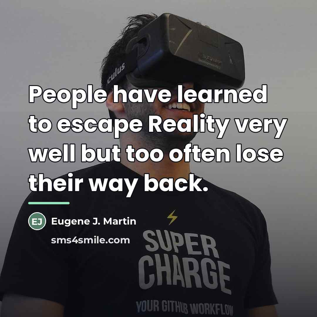 “People have learned to escape Reality very well but too…” quote by Eugene J. Martin