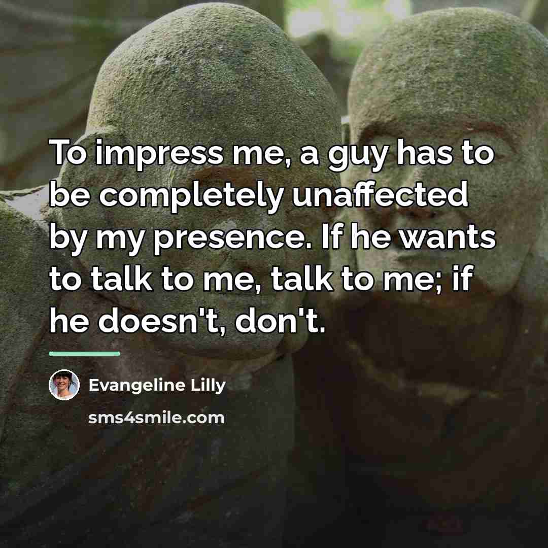 “To impress me, a guy has to be completely unaffected…” quote by Evangeline Lilly