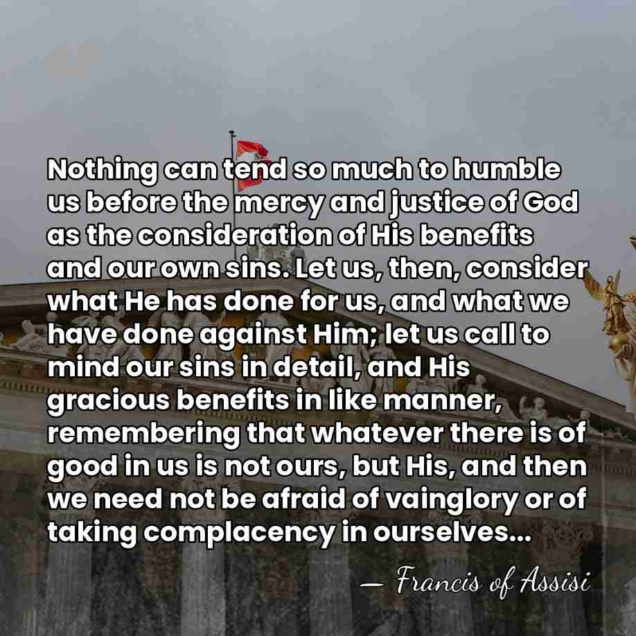 Nothing can tend so much to humble us before the mercy and&hellip; - Francis of Assisi
