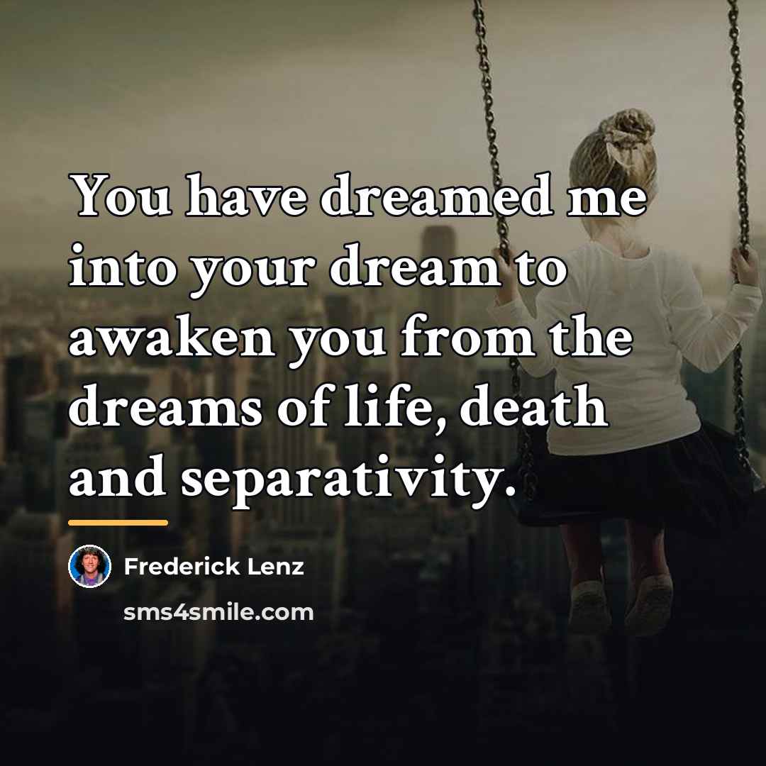 “You have dreamed me into your dream to awaken you…” quote by Frederick Lenz