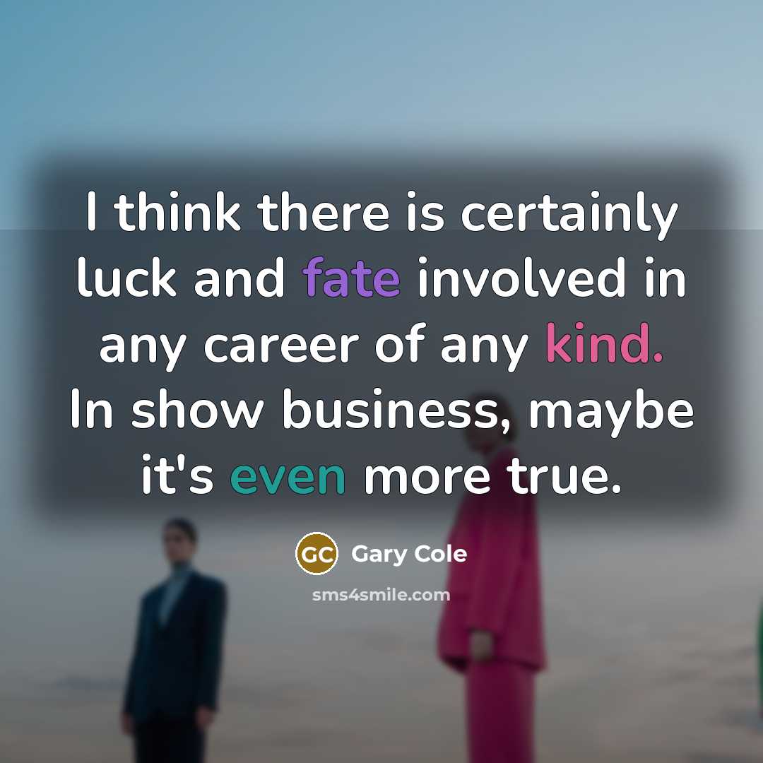 “I think there is certainly luck and fate involved in…” quote by Gary Cole