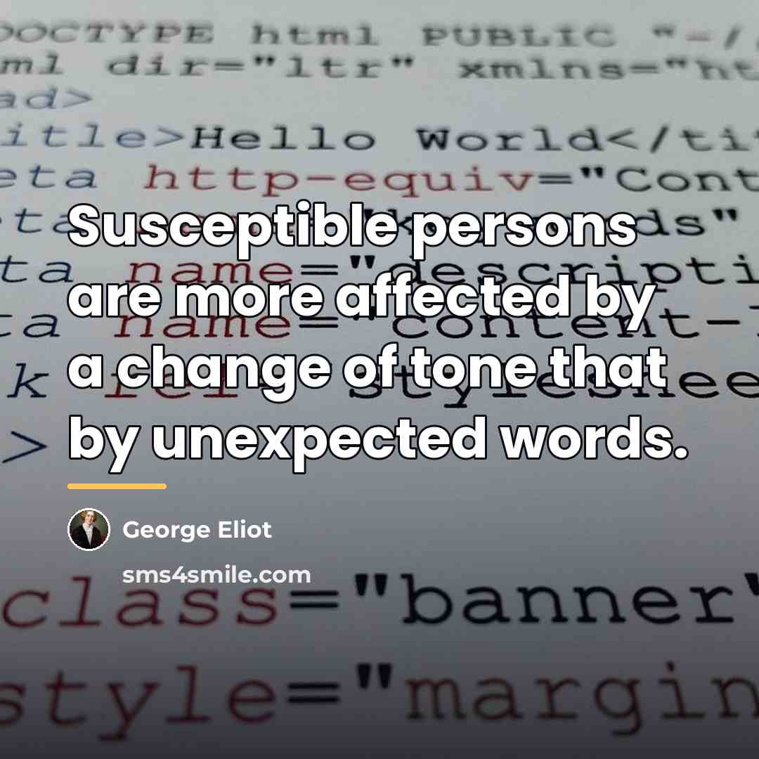 “Susceptible persons are more affected by a change of tone…” quote by George Eliot