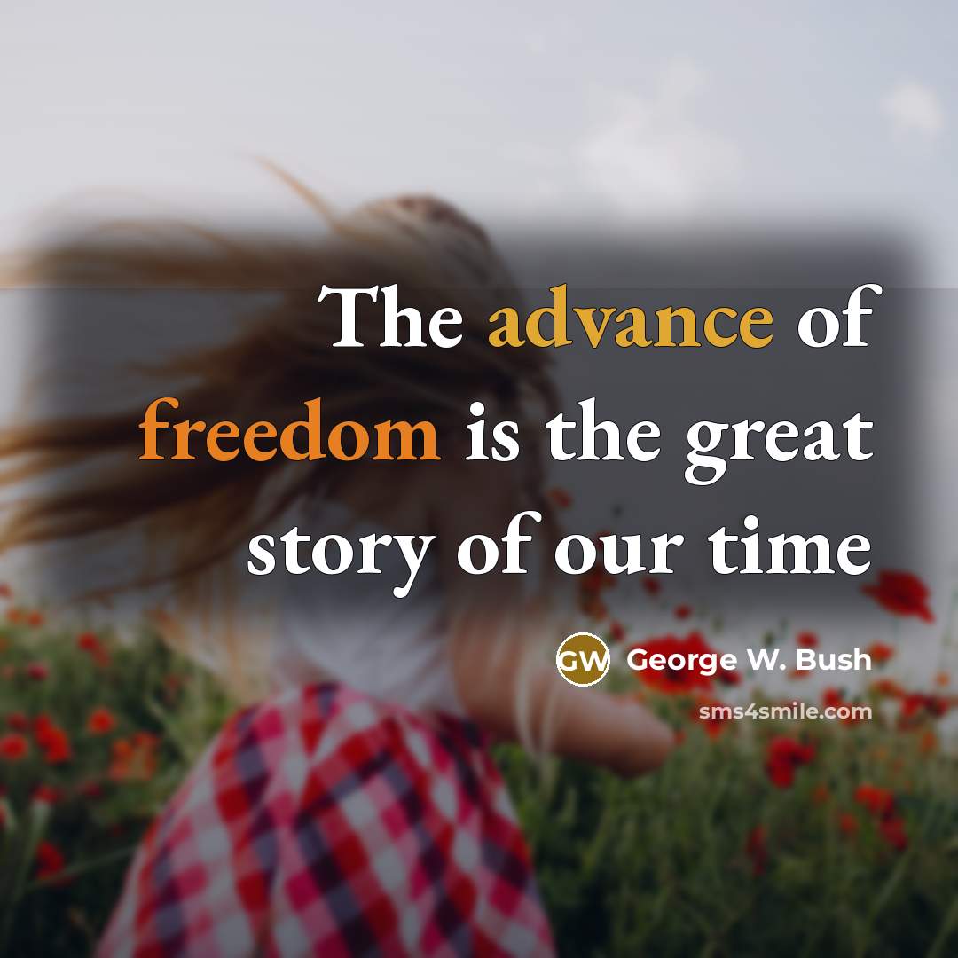 “The advance of freedom is the great story of our…” quote by George W. Bush