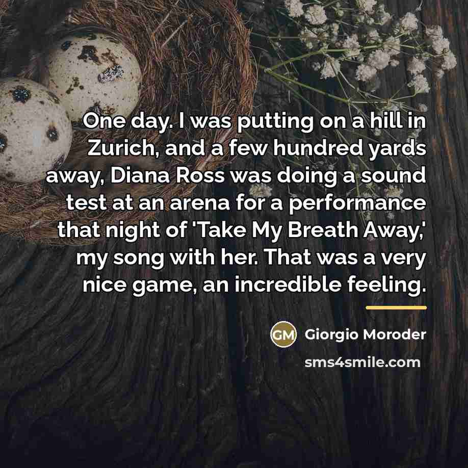 “One day. I was putting on a hill in Zurich,…” quote by Giorgio Moroder