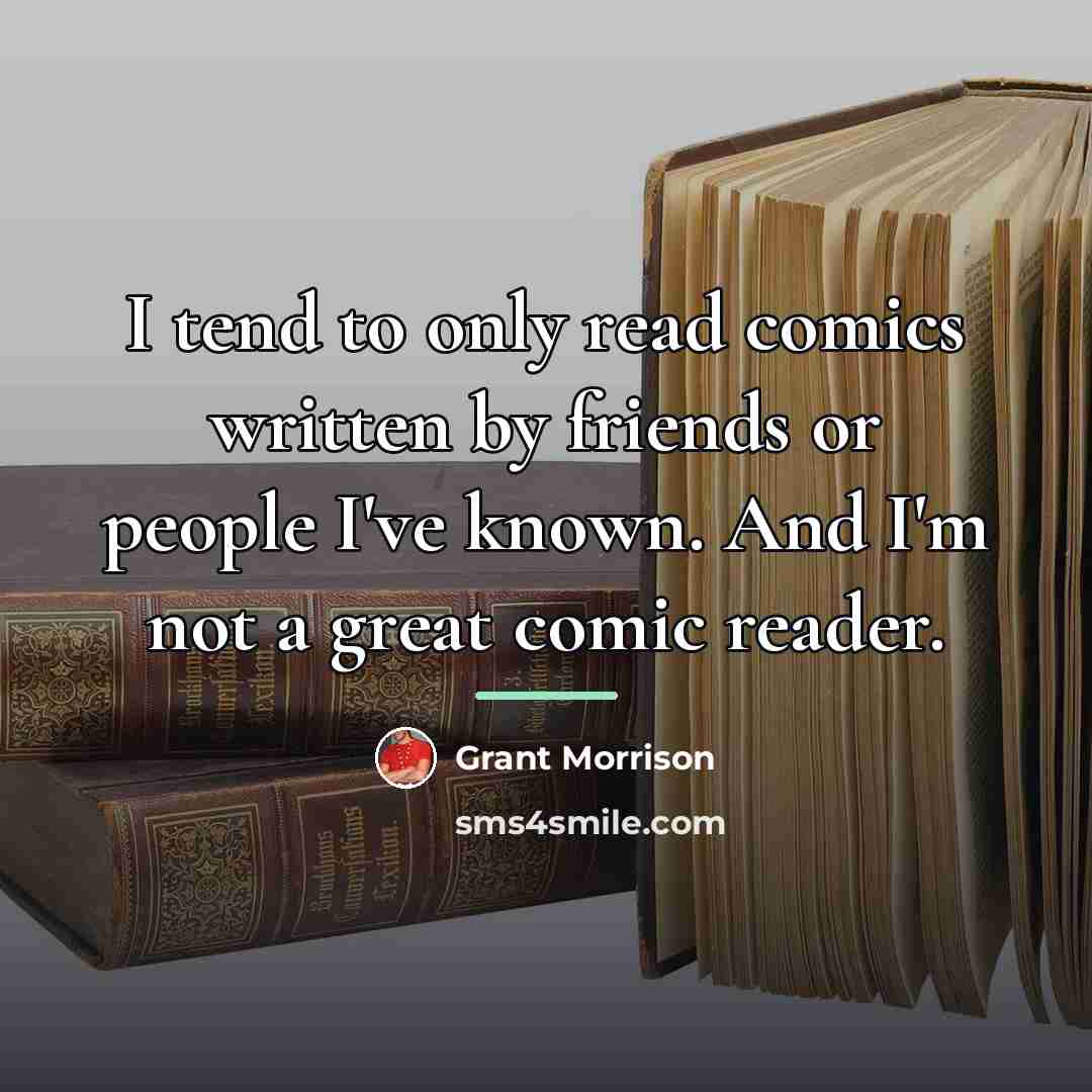 “I tend to only read comics written by friends or…” quote by Grant Morrison