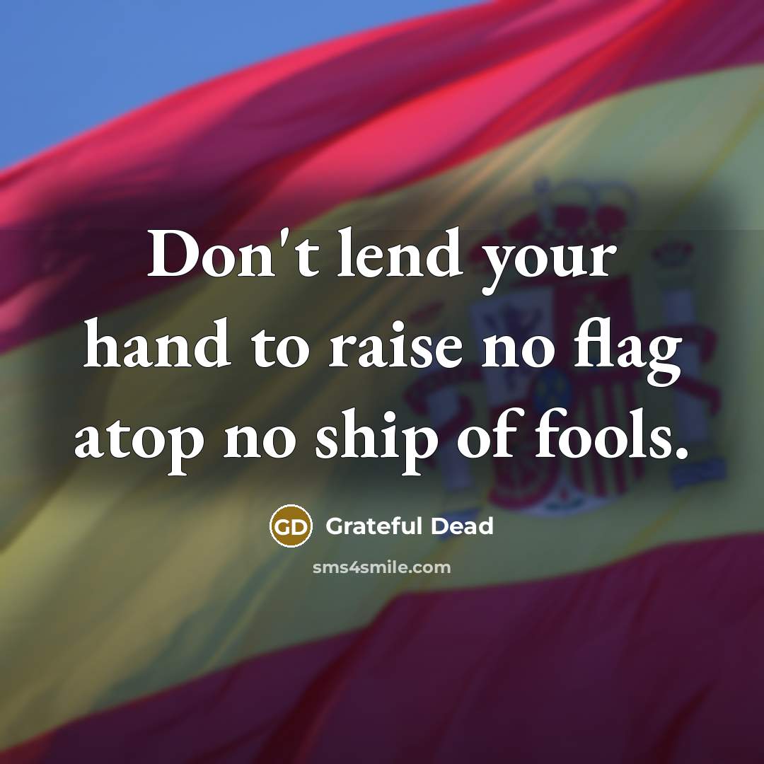 “Don't lend your hand to raise no flag atop no…” quote by Grateful Dead