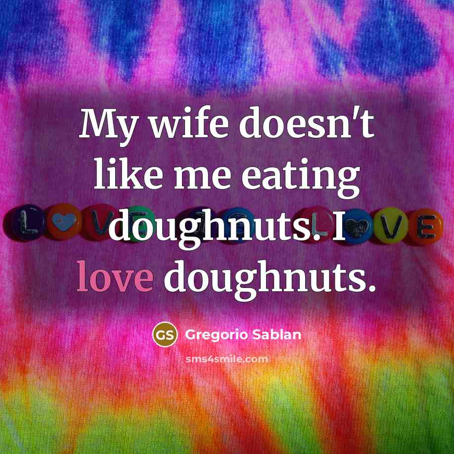 “My wife doesn't like me eating doughnuts. I love doughnuts.…” quote by Gregorio Sablan