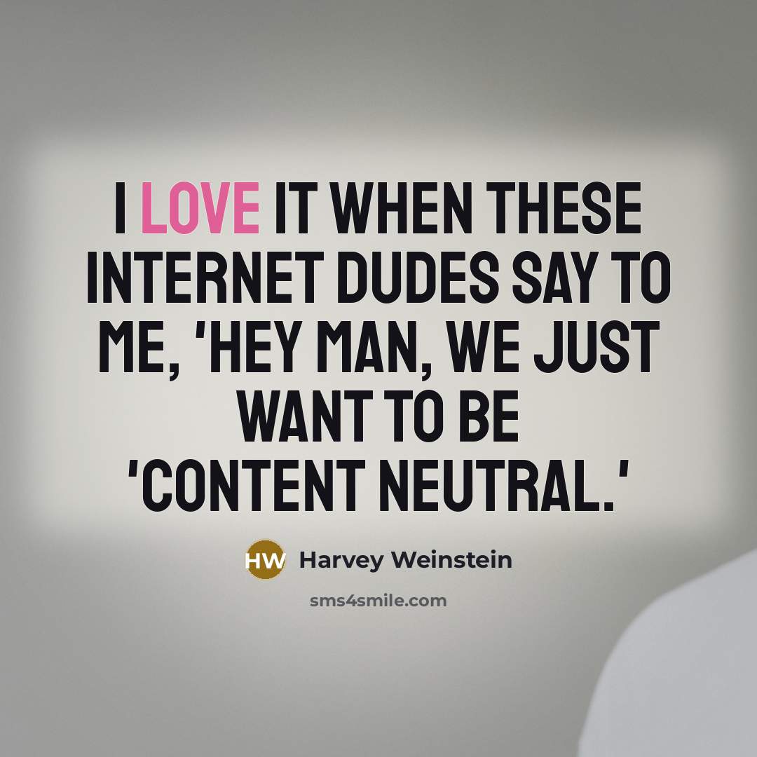 “I love it when these Internet dudes say to me, 'Hey man, we just want to be 'content neutral.'” quote by Harvey Weinstein