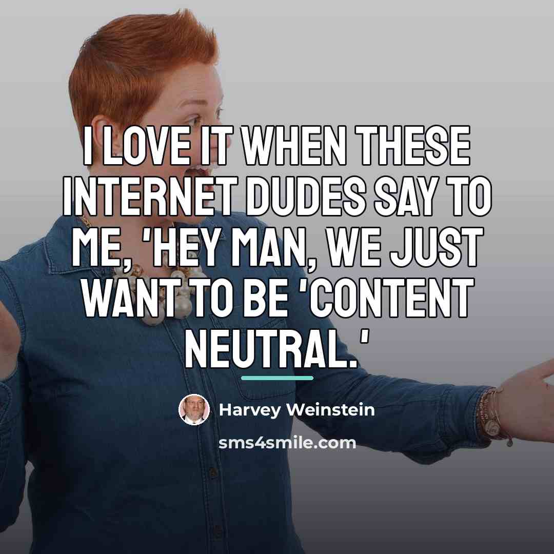 “I love it when these Internet dudes say to me,…” quote by Harvey Weinstein