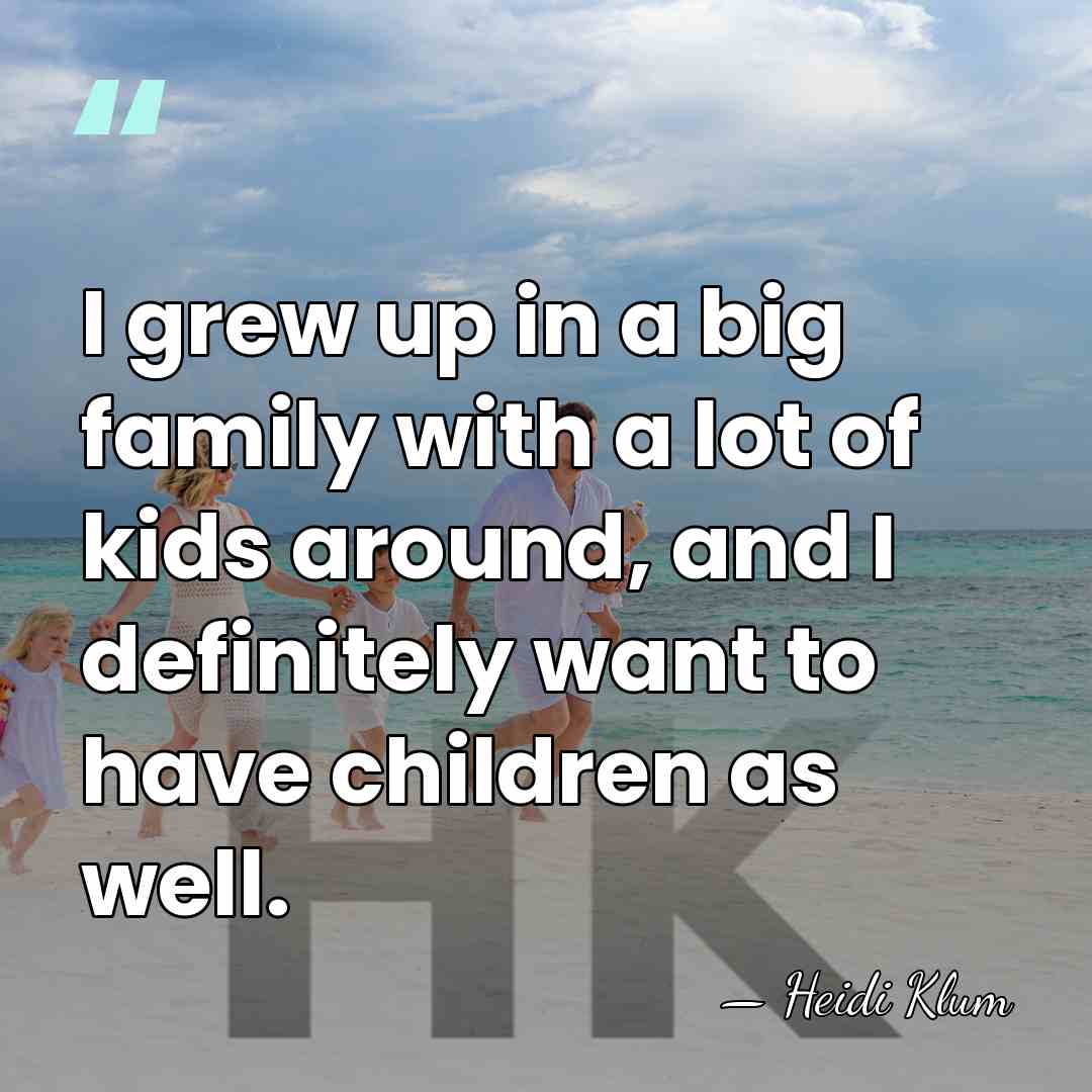 I grew up in a big family with a lot of kids&hellip; - Heidi Klum
