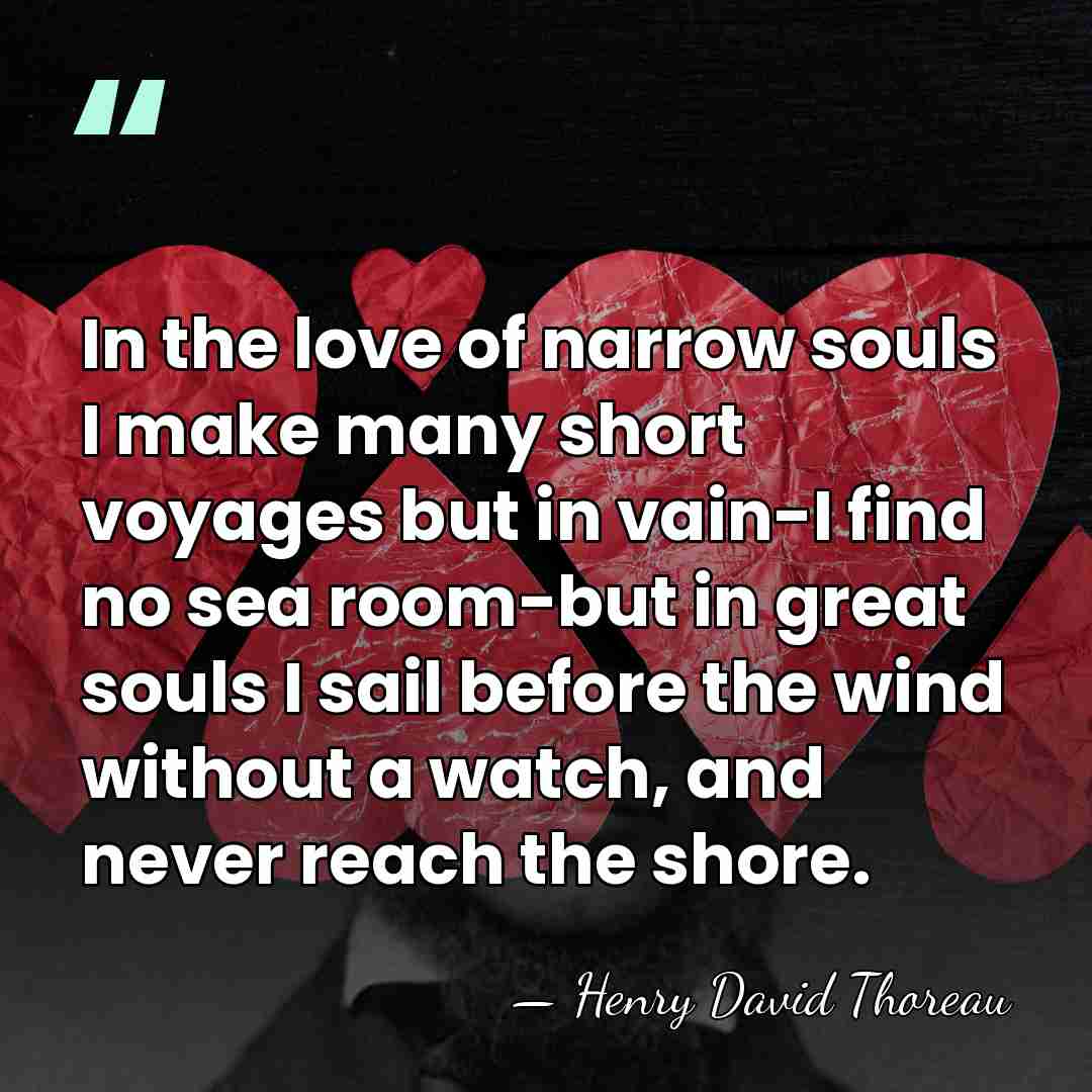 In the love of narrow souls I make many short voyages but&hellip; - Henry David Thoreau