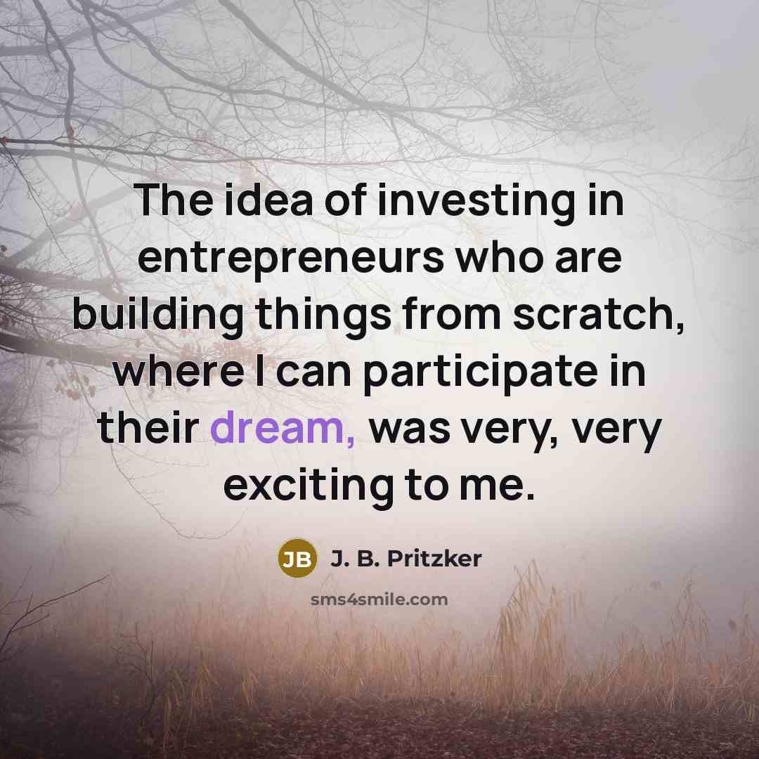 “The idea of investing in entrepreneurs who are building things…” quote by J. B. Pritzker