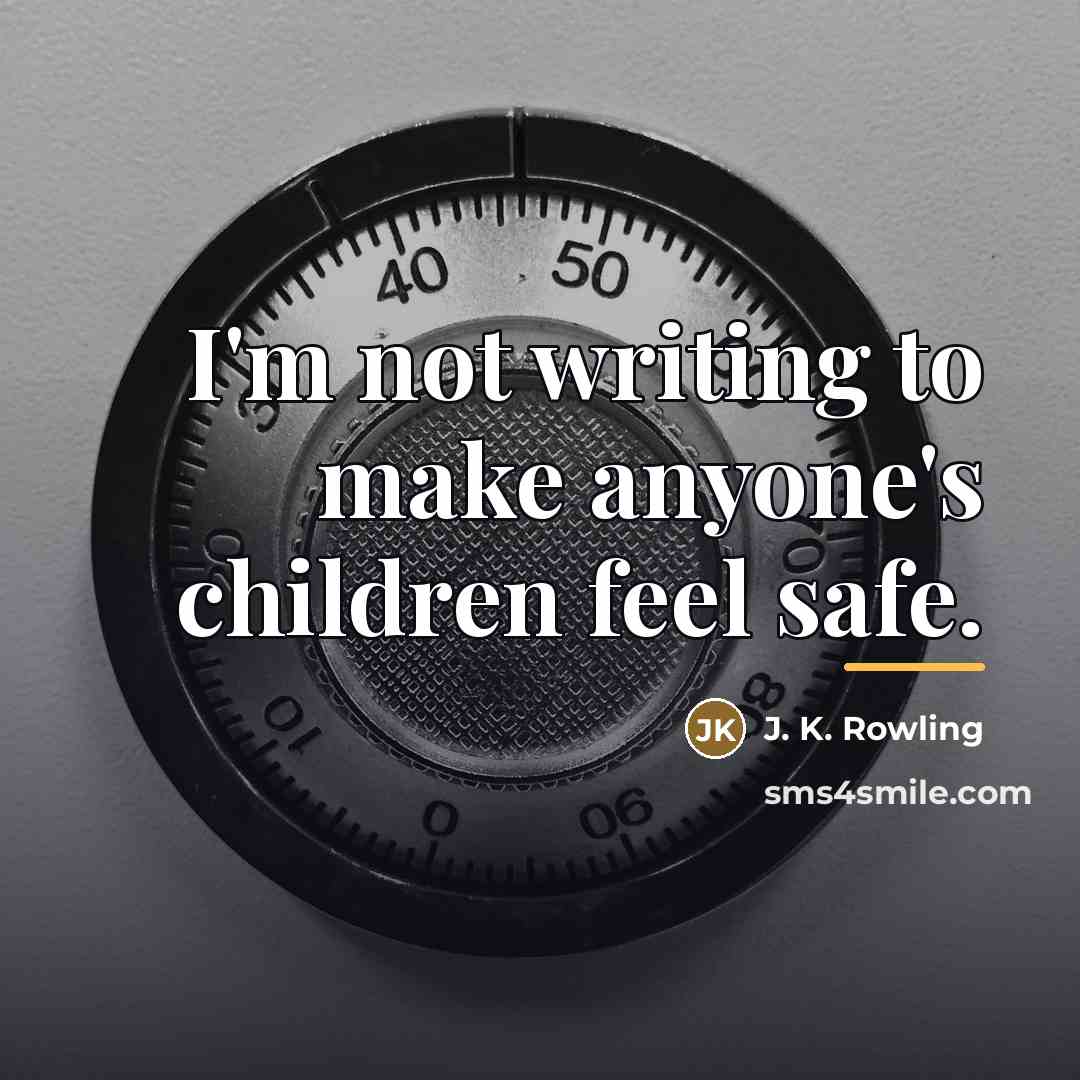 “I'm not writing to make anyone's children feel safe.…” quote by J. K. Rowling
